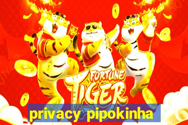 privacy pipokinha